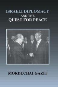 Title: Israeli Diplomacy and the Quest for Peace / Edition 1, Author: Mordechai Gazit