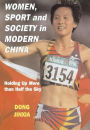 Women, Sport and Society in Modern China: Holding up More than Half the Sky / Edition 1