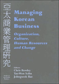 Title: Managing Korean Business: Organization, Culture, Human Resources and Change / Edition 1, Author: Johngseok Bae