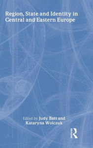 Title: Region, State and Identity in Central and Eastern Europe / Edition 1, Author: Judy Batt