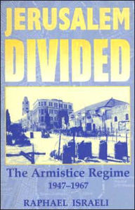 Title: Jerusalem Divided: The Armistice Regime, 1947-1967 / Edition 1, Author: Raphael Israeli