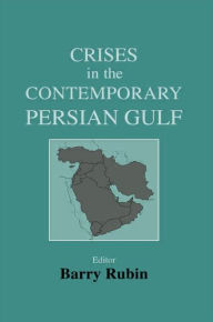 Title: Crises in the Contemporary Persian Gulf / Edition 1, Author: Barry Rubin