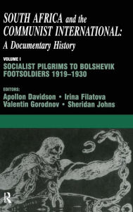 Title: South Africa and the Communist International: Volume 1: Socialist Pilgrims to Bolshevik Footsoldiers, 1919-1930, Author: Apollon B. Davidson