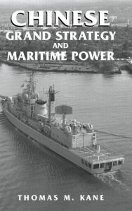 Title: Chinese Grand Strategy and Maritime Power / Edition 1, Author: Thomas M. Kane
