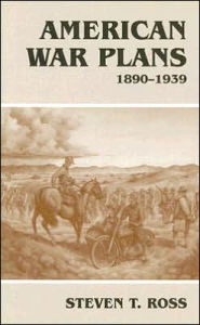 Title: American War Plans, 1890-1939 / Edition 1, Author: Steven T. Ross