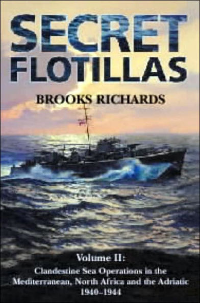Secret Flotillas: Vol. II: Clandestine Sea Operations the Western Mediterranean, North Africa and Adriatic, 1940-1944