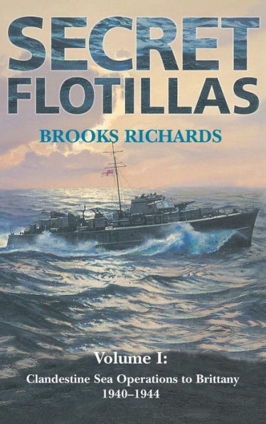 Secret Flotillas: Vol. I: Clandestine Sea Operations to Brittany, 1940-1944