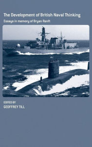 Title: The Development of British Naval Thinking: Essays in Memory of Bryan Ranft / Edition 1, Author: Geoffrey Till