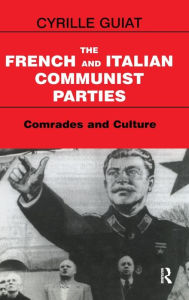 Title: The French and Italian Communist Parties: Comrades and Culture / Edition 1, Author: Cyrille Guiat