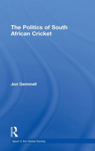 Title: The Politics of South African Cricket / Edition 1, Author: Jon Gemmell