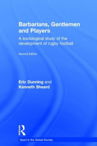 Title: Barbarians, Gentlemen and Players: A Sociological Study of the Development of Rugby Football / Edition 2, Author: Kenneth Sheard