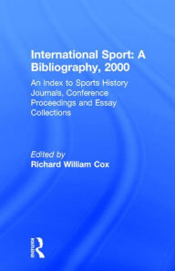 Title: International Sport: A Bibliography, 2000: An Index to Sports History Journals, Conference Proceedings and Essay Collections / Edition 1, Author: Richard William Cox