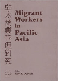 Title: Migrant Workers in Pacific Asia / Edition 1, Author: Yaw A. Debrah