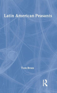 Title: Latin American Peasants / Edition 1, Author: Tom Brass