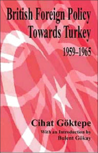 Title: British Foreign Policy Towards Turkey, 1959-1965 / Edition 1, Author: Cihat Goktepe