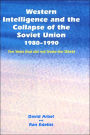 Western Intelligence and the Collapse of the Soviet Union: 1980-1990: Ten Years that did not Shake the World / Edition 1