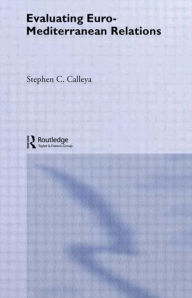 Title: Evaluating Euro-Mediterranean Relations / Edition 1, Author: Stephen C. Calleya
