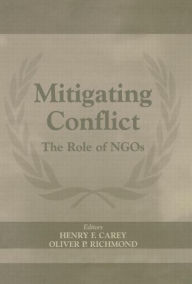 Title: Mitigating Conflict: The Role of NGOs / Edition 1, Author: Henry F. Carey