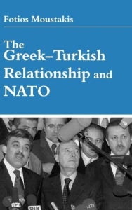Title: The Greek-Turkish Relationship and NATO / Edition 1, Author: Dr Fotios Moustakis