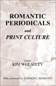 Title: Romantic Periodicals and Print Culture / Edition 1, Author: Kim Wheatley