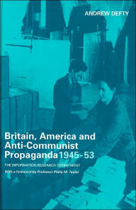 Title: Britain, America and Anti-Communist Propaganda 1945-53: The Information Research Department / Edition 1, Author: Andrew Defty