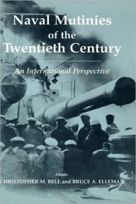 Title: Naval Mutinies of the Twentieth Century: An International Perspective / Edition 1, Author: Christopher Bell
