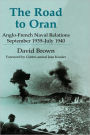 The Road to Oran: Anglo-French Naval Relations, September 1939-July 1940 / Edition 1