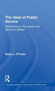 Title: The Ideal of Public Service: Reflections on the Higher Civil Service in Britain / Edition 1, Author: Barry O'Toole