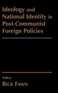 Title: Ideology and National Identity in Post-communist Foreign Policy / Edition 1, Author: Rick Fawn