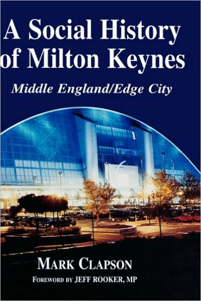 A Social History of Milton Keynes: Middle England/Edge City / Edition 1