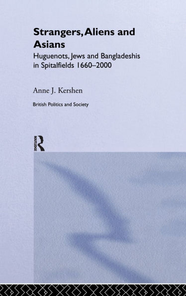 Strangers, Aliens and Asians: Huguenots, Jews and Bangladeshis in Spitalfields 1666-2000