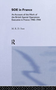 Title: SOE in France: An Account of the Work of the British Special Operations Executive in France 1940-1944 / Edition 1, Author: M.R.D.  Foot
