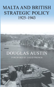 Title: Malta and British Strategic Policy, 1925-43 / Edition 1, Author: Douglas Austin