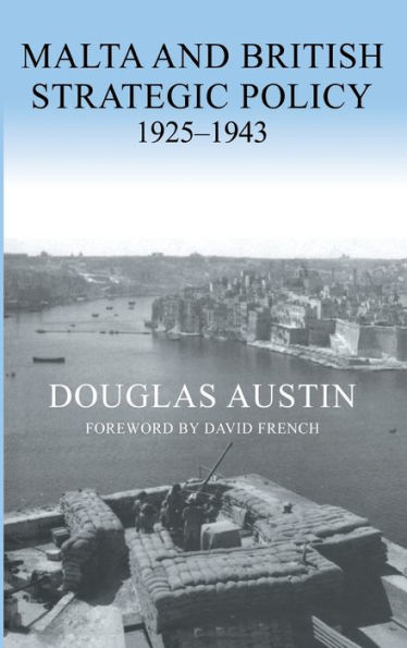 Malta and British Strategic Policy, 1925-43 / Edition 1