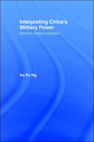 Title: Interpreting China's Military Power: Doctrine Makes Readiness / Edition 1, Author: Ka Po Ng