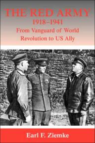 Title: The Red Army, 1918-1941: From Vanguard of World Revolution to America's Ally / Edition 1, Author: Earl F Ziemke