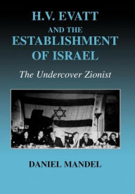 Title: H V Evatt and the Establishment of Israel: The Undercover Zionist / Edition 1, Author: Daniel Mandel
