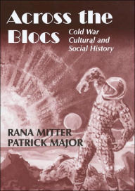 Title: Across the Blocs: Exploring Comparative Cold War Cultural and Social History / Edition 1, Author: Patrick Major