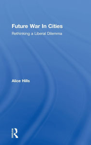 Title: Future War In Cities: Rethinking a Liberal Dilemma, Author: Alice Hills