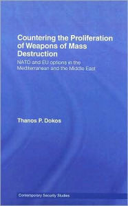 Title: Countering the Proliferation of Weapons of Mass Destruction: NATO and EU Options in the Mediterranean and the Middle East / Edition 1, Author: Thanos P. Dokos