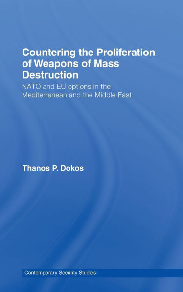 Countering the Proliferation of Weapons of Mass Destruction: NATO and EU Options in the Mediterranean and the Middle East / Edition 1