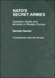 Title: NATO's Secret Armies: Operation GLADIO and Terrorism in Western Europe / Edition 1, Author: Daniele Ganser
