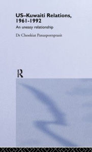 Title: US-Kuwaiti Relations, 1961-1992: An Uneasy Relationship / Edition 1, Author: Chookiat Panaspornprasit