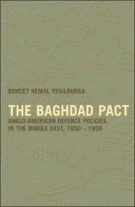 Title: The Baghdad Pact: Anglo-American Defence Policies in the Middle East, 1950-59 / Edition 1, Author: Behcet Kemal Yesilbursa