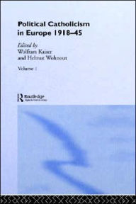 Title: Political Catholicism in Europe 1918-1945: Volume 1 / Edition 1, Author: Wolfram Kaiser