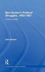 Title: Ben-Gurion's Political Struggles, 1963-1967: A Lion in Winter / Edition 1, Author: Zaky Shalom