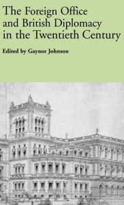 Title: The Foreign Office and British Diplomacy in the Twentieth Century / Edition 1, Author: Gaynor Johnson