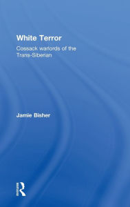 Title: White Terror: Cossack Warlords of the Trans-Siberian / Edition 1, Author: Jamie Bisher