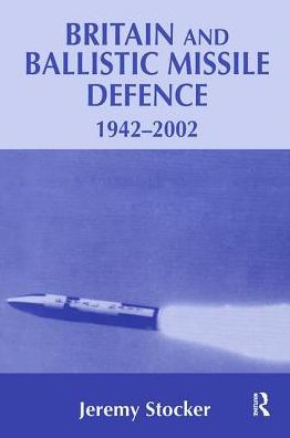 Britain and Ballistic Missile Defence, 1942-2002 / Edition 1