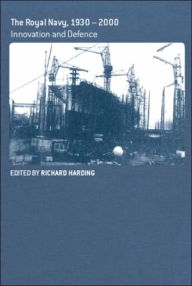 Title: The Royal Navy 1930-1990: Innovation and Defense / Edition 1, Author: Richard Harding